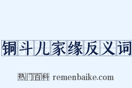 铜斗儿家缘反义词是什么意思的图片